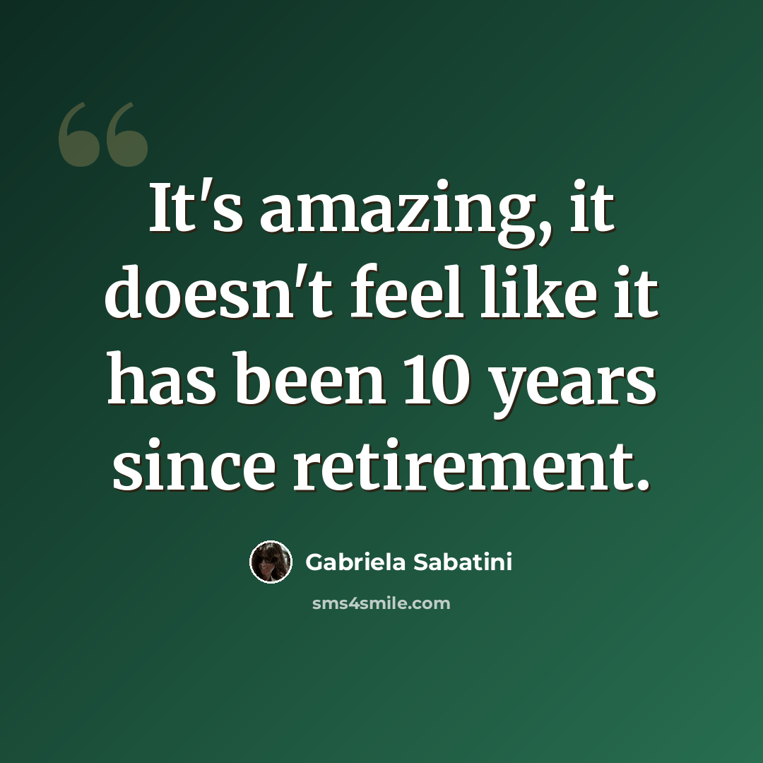 “It's amazing, it doesn't feel like it has been 10 years since retirement.” quote by Gabriela Sabatini