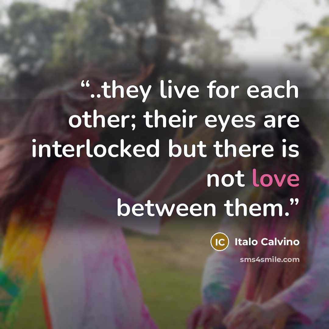 “..they live for each other; their eyes are interlocked but there is not love between them.” quote by Italo Calvino