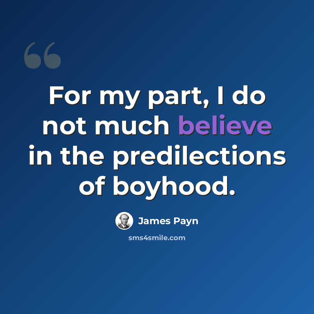“For my part, I do not much believe in the predilections of boyhood.” quote by James Payn