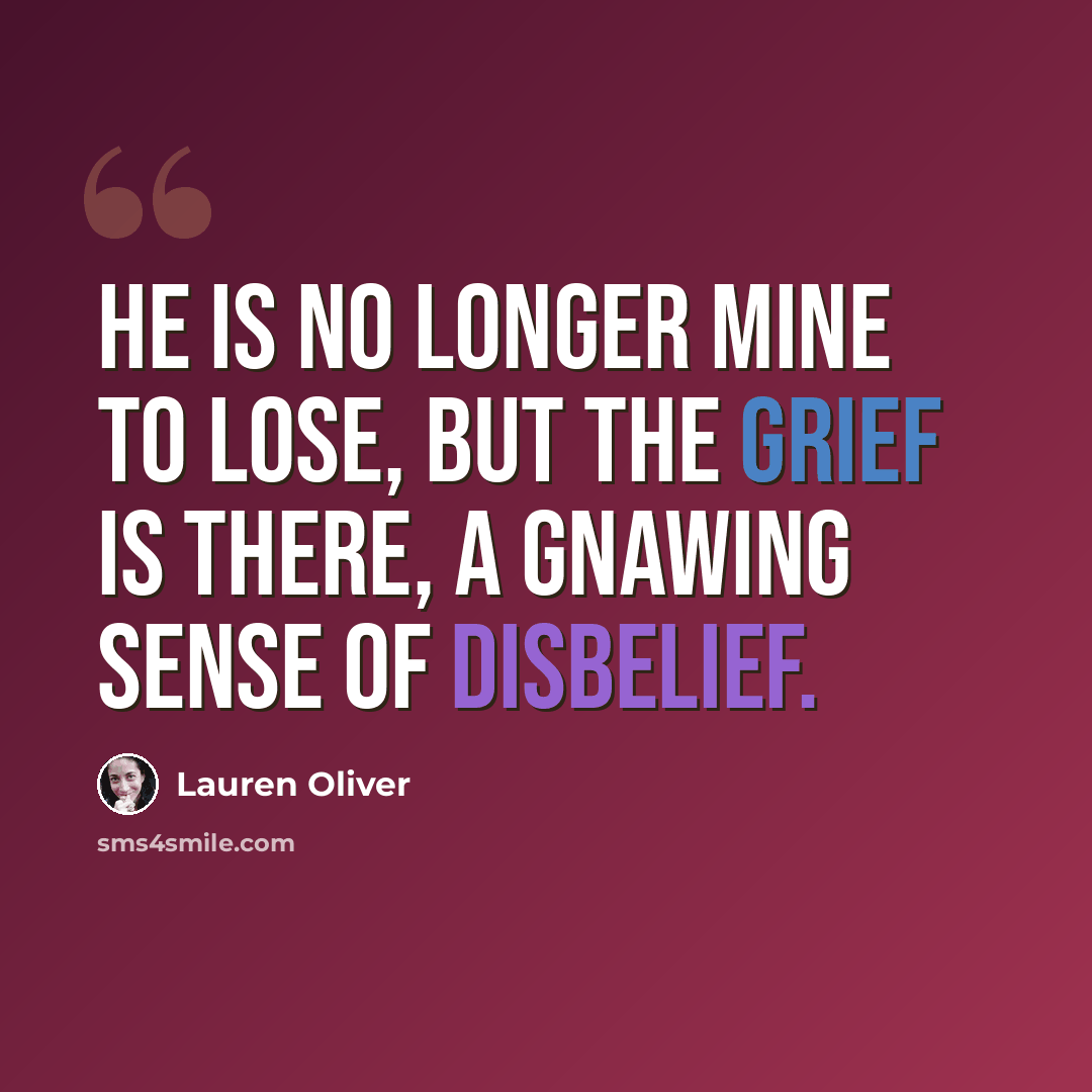 “He is no longer mine to lose, but the grief is there, a gnawing sense of disbelief.” quote by Lauren Oliver