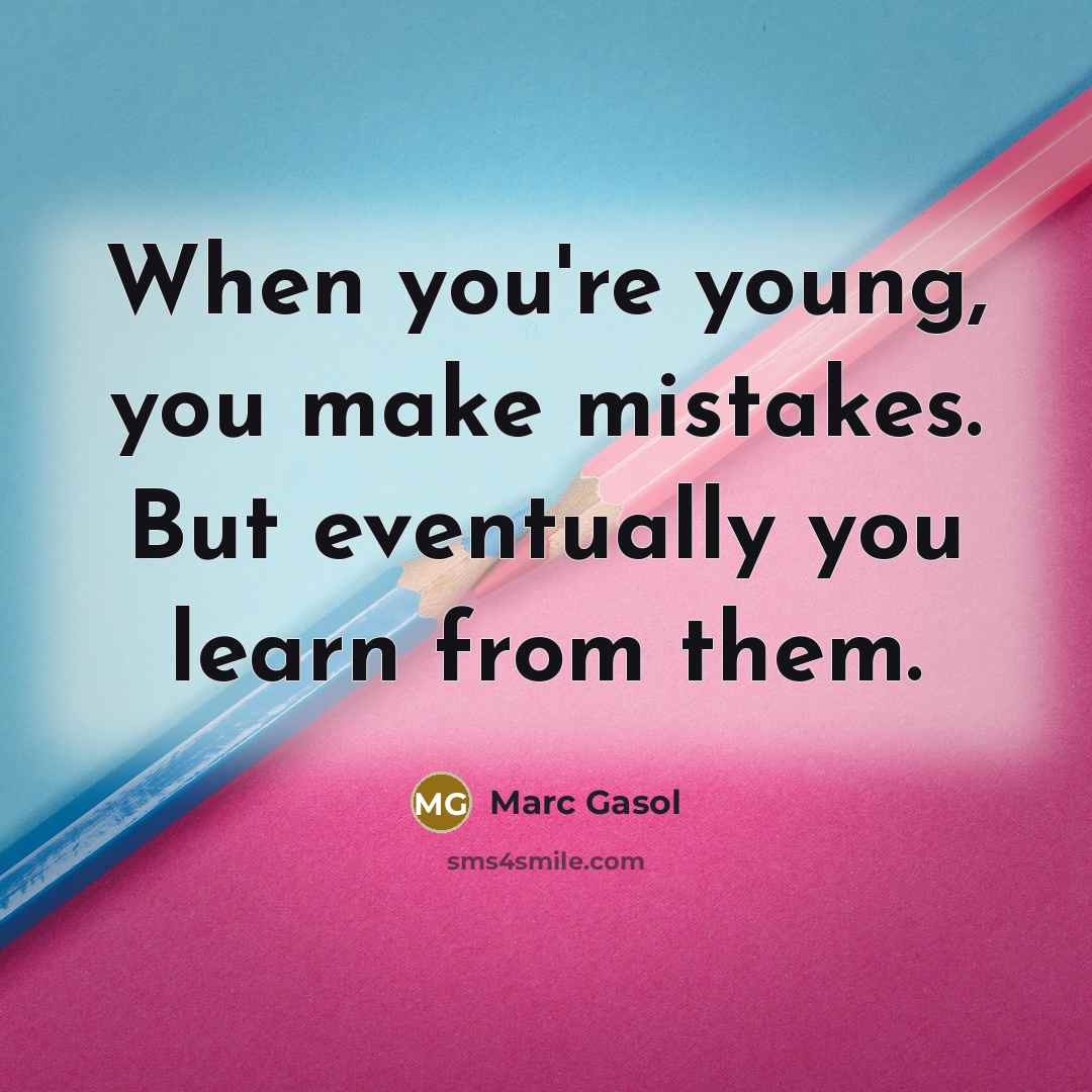 “When you're young, you make mistakes. But eventually you learn from them.” quote by Marc Gasol