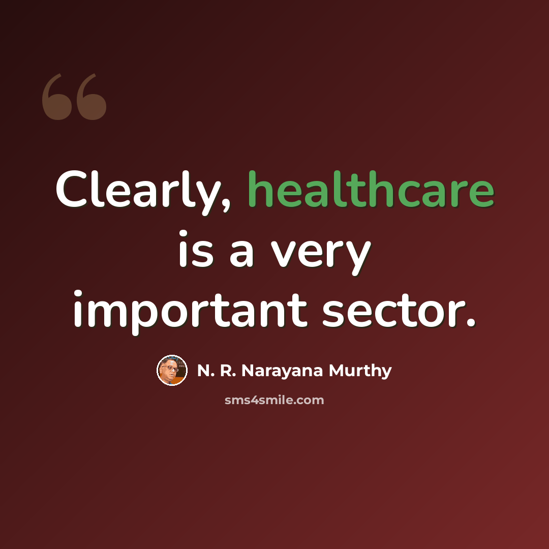 “Clearly, healthcare is a very important sector.” quote by N. R. Narayana Murthy