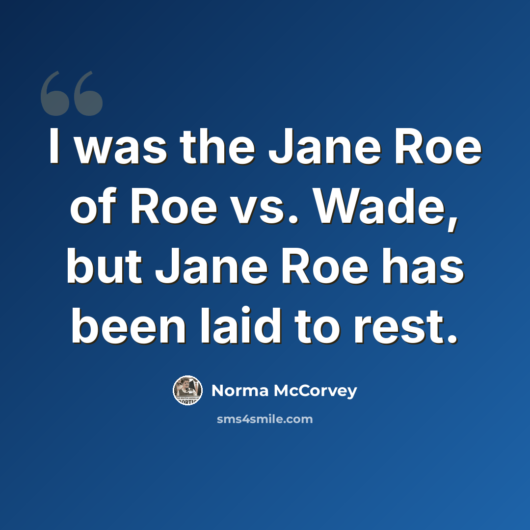“I was the Jane Roe of Roe vs. Wade, but Jane Roe has been laid to rest.” quote by Norma McCorvey