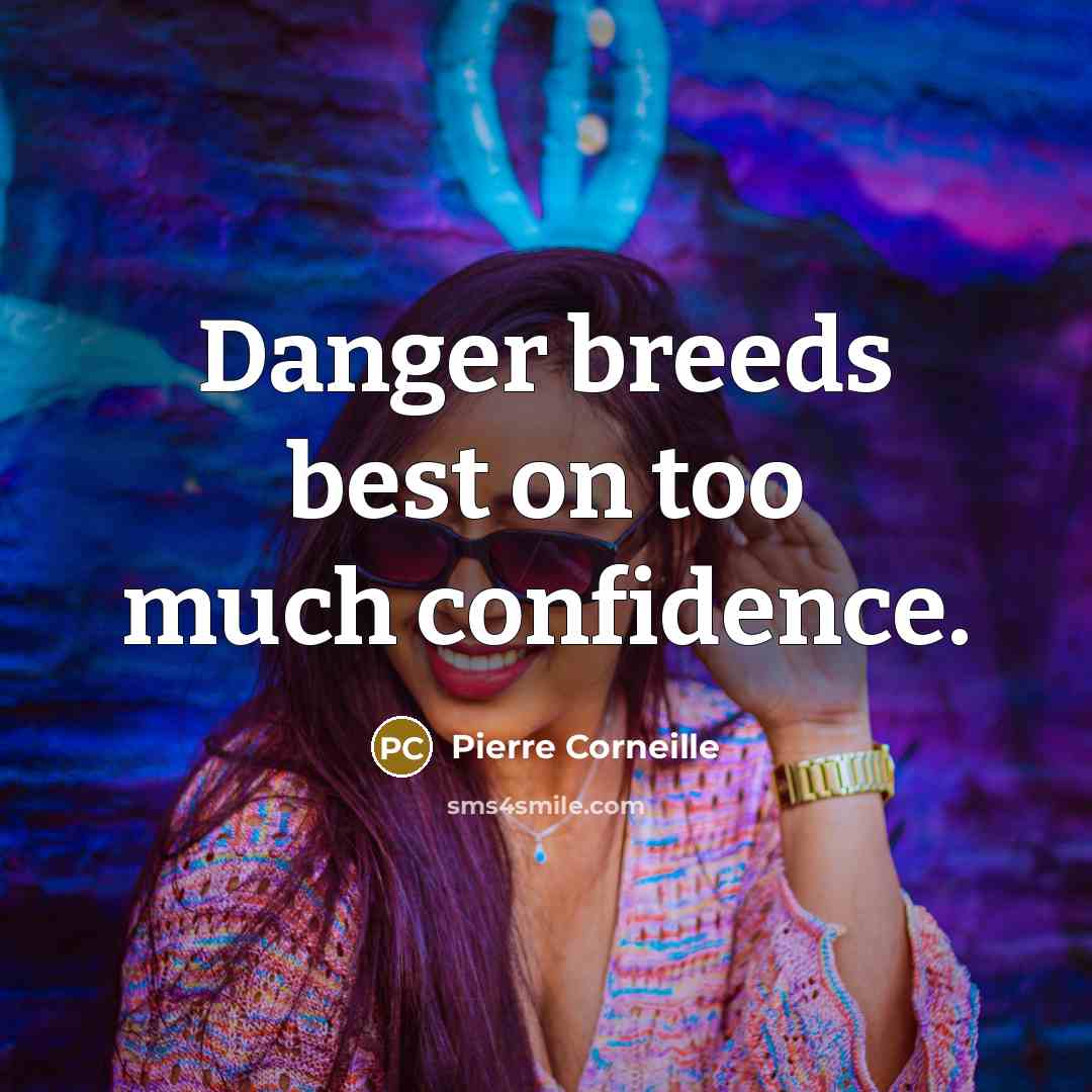 “Danger breeds best on too much confidence.” quote by Pierre Corneille