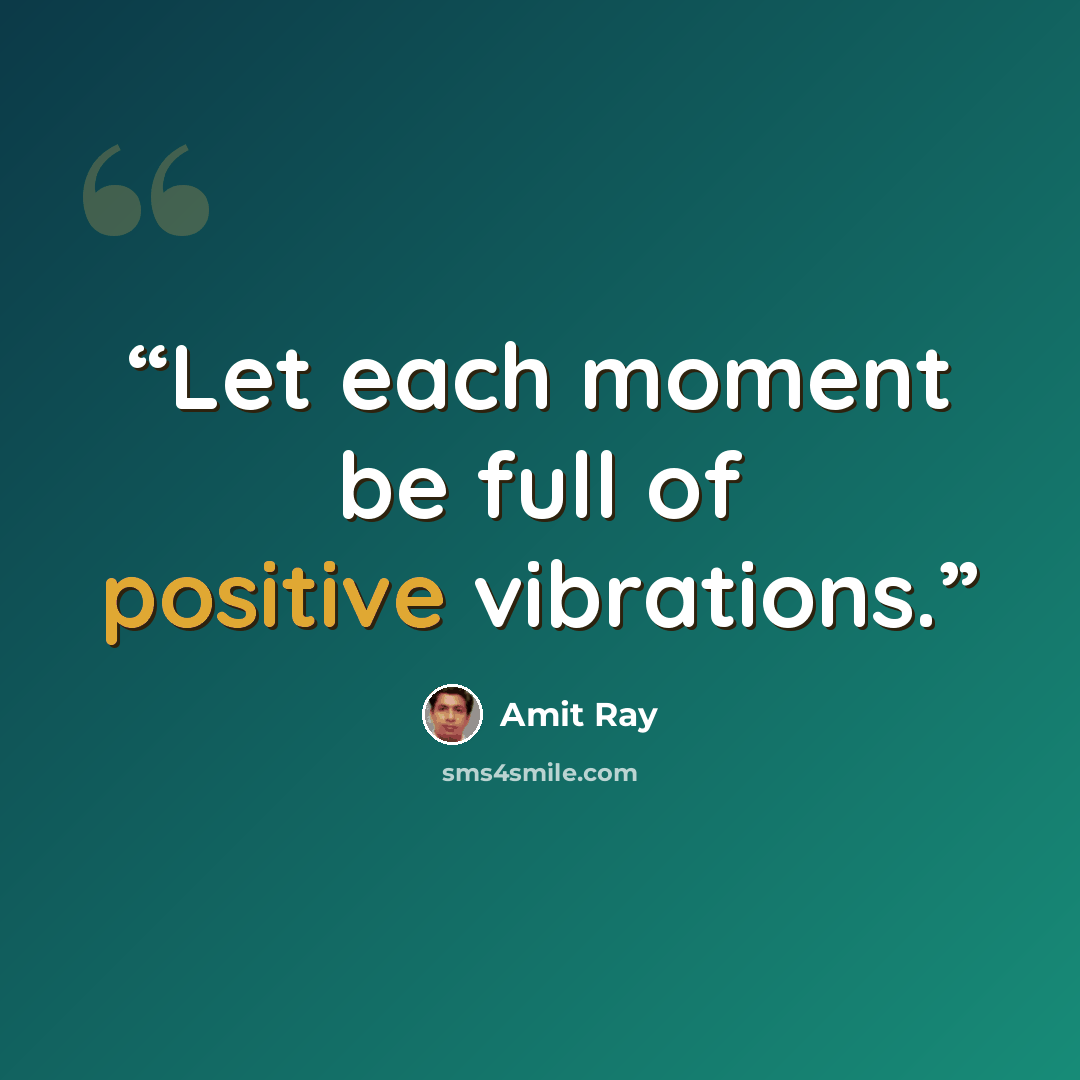 “Let each moment be full of positive vibrations.” quote by Amit Ray