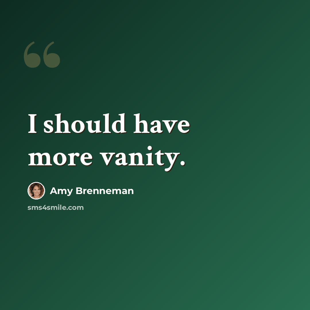 “I should have more vanity.” quote by Amy Brenneman
