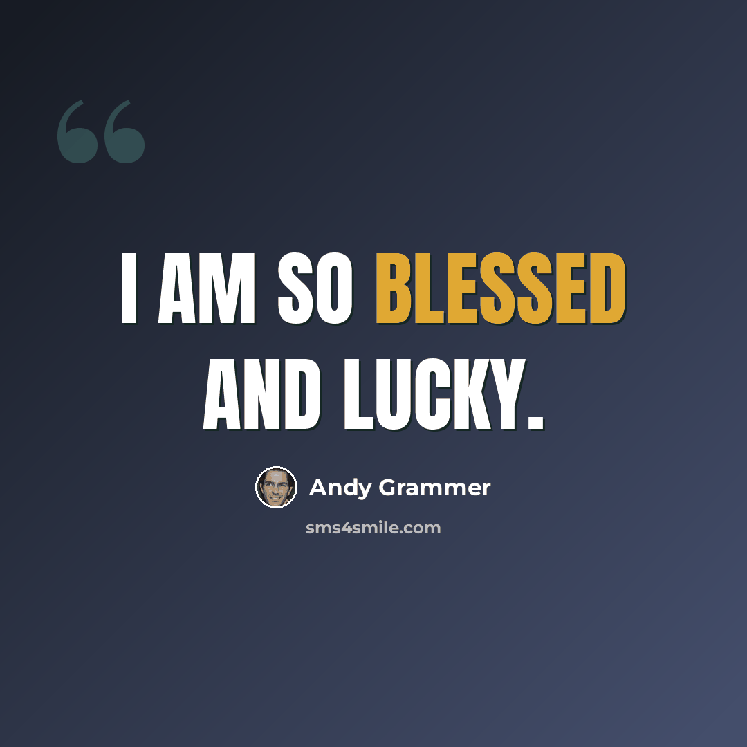 “I am so blessed and lucky.” quote by Andy Grammer