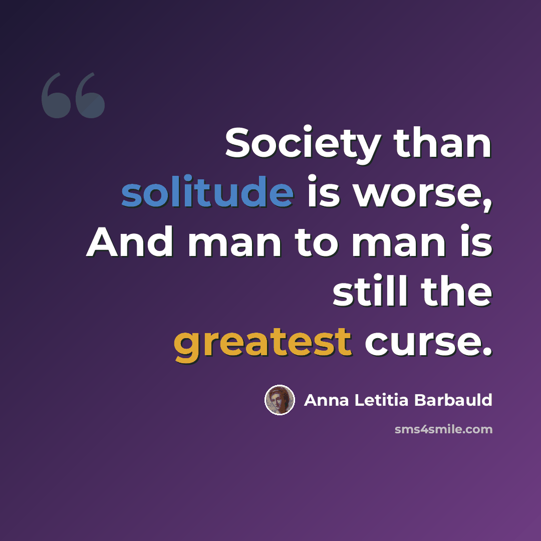 “Society than solitude is worse, And man to man is still the greatest curse.” quote by Anna Letitia Barbauld
