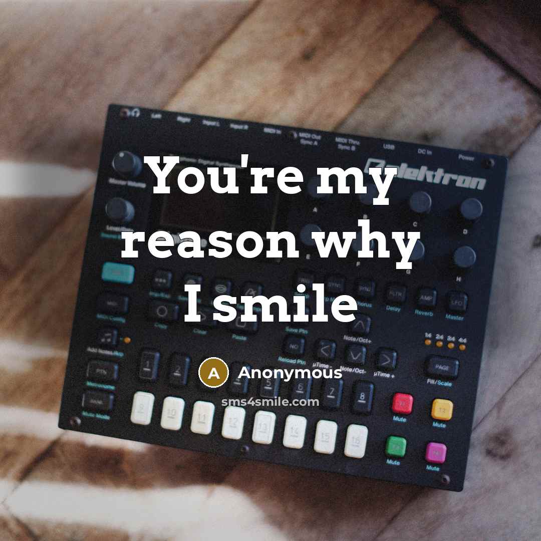 “You're my reason why I smile” quote by Anonymous