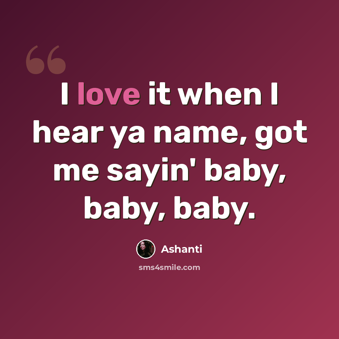 “I love it when I hear ya name, got me sayin' baby, baby, baby.” quote by Ashanti