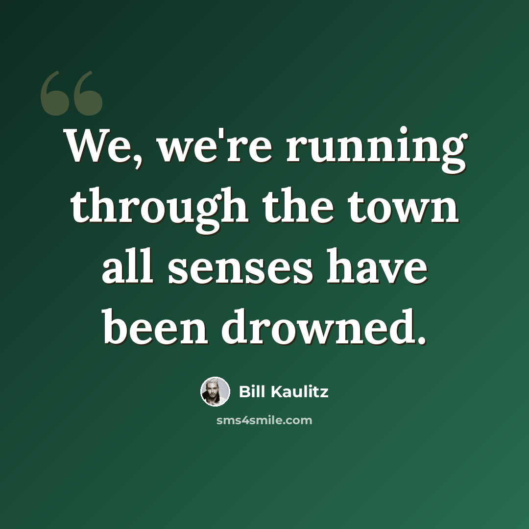 “We, we're running through the town all senses have been drowned.” quote by Bill Kaulitz