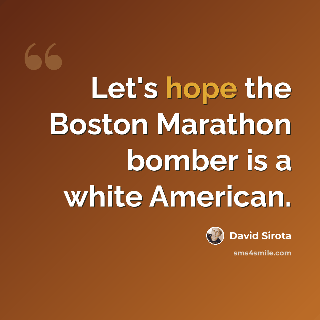“Let's hope the Boston Marathon bomber is a white American.” quote by David Sirota