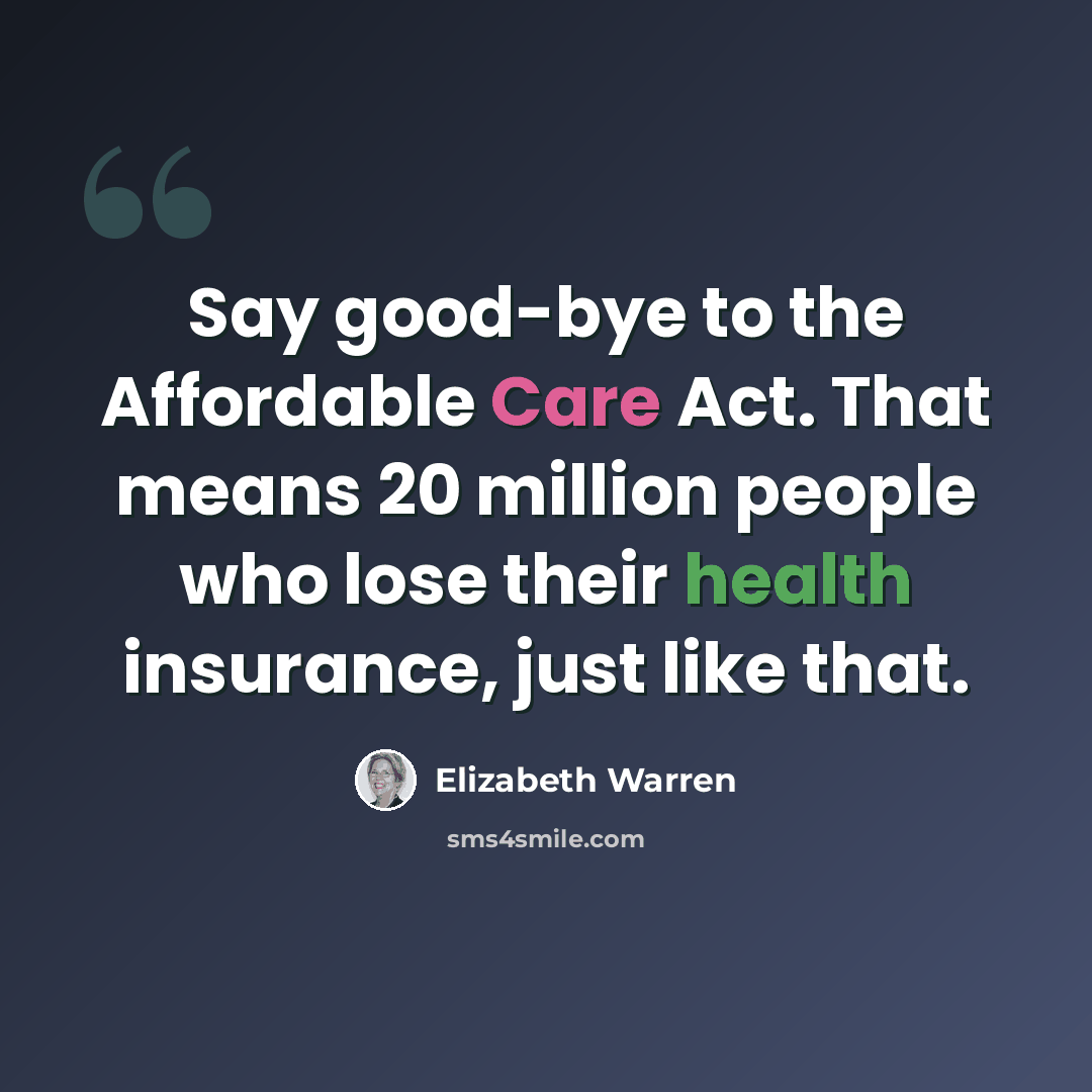 “Say good-bye to the Affordable Care Act. That means 20 million people who lose their health insurance, just like that.” quote by Elizabeth Warren
