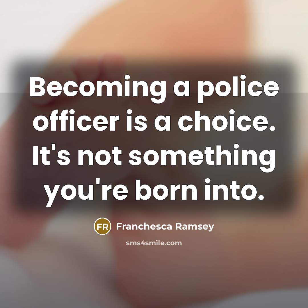 “Becoming a police officer is a choice. It's not something you're born into.” quote by Franchesca Ramsey