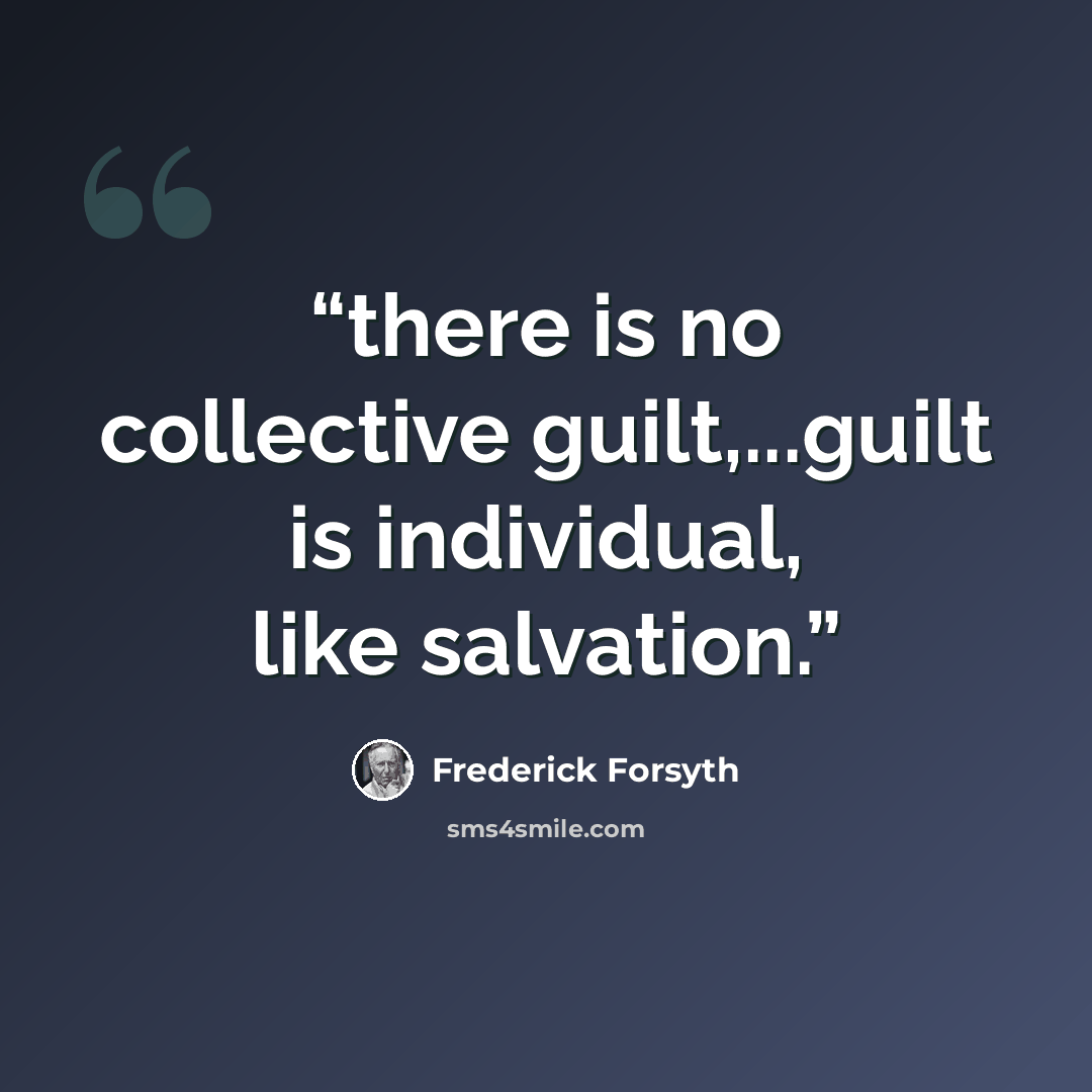“there is no collective guilt,...guilt is individual, like salvation.” quote by Frederick Forsyth