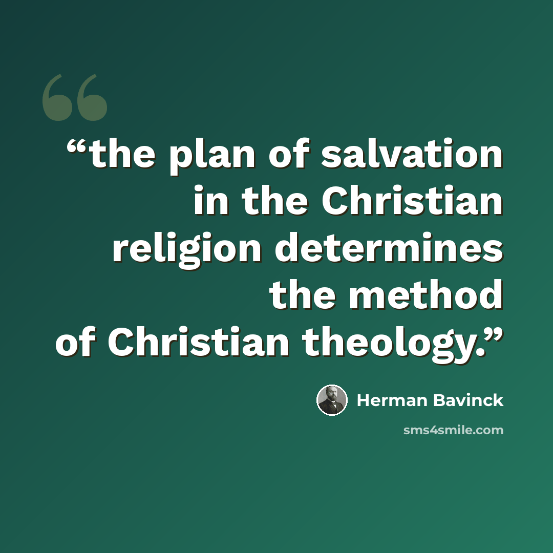 “the plan of salvation in the Christian religion determines the method of Christian theology.” quote by Herman Bavinck