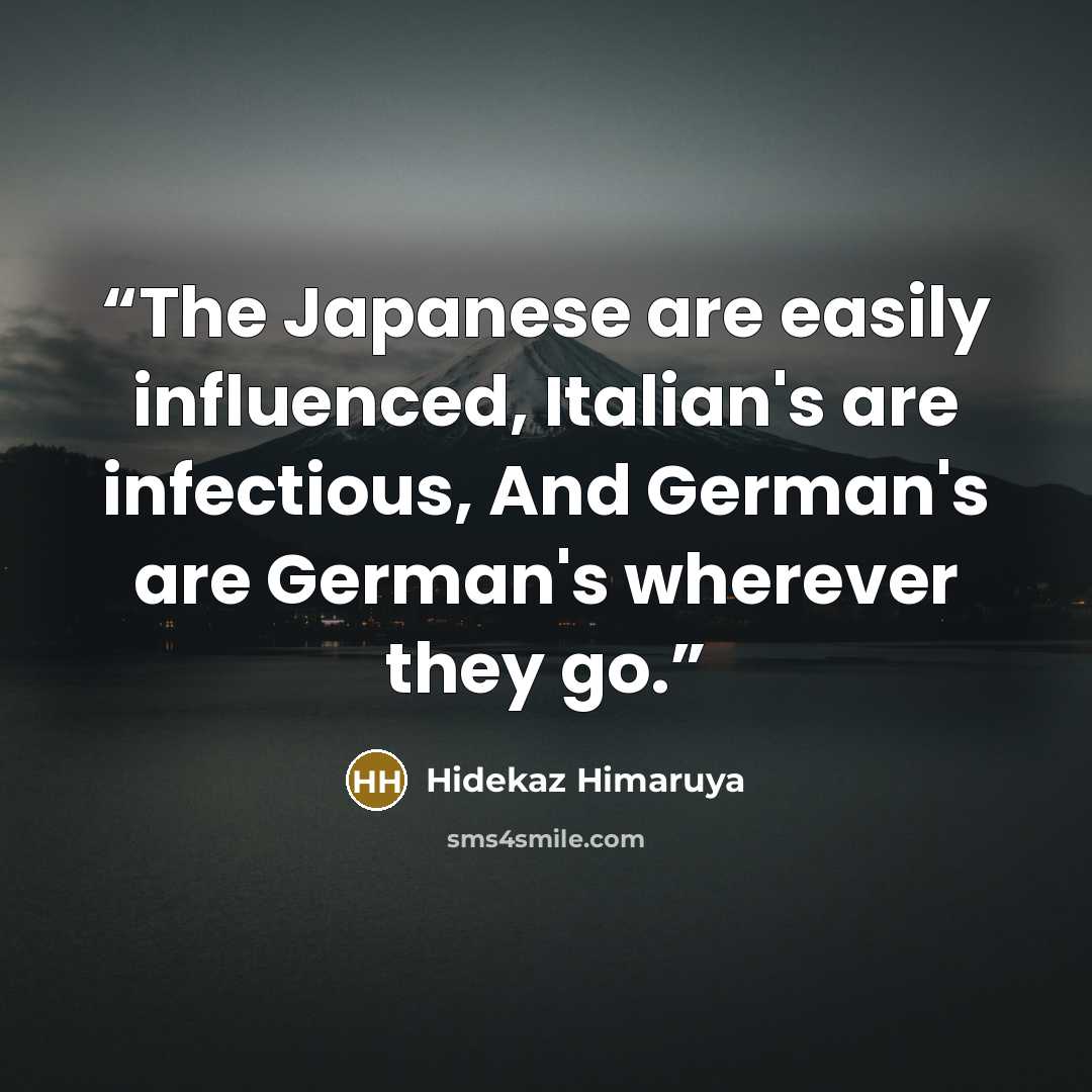 “The Japanese are easily influenced, Italian's are infectious, And German's are German's wherever they go.” quote by Hidekaz Himaruya