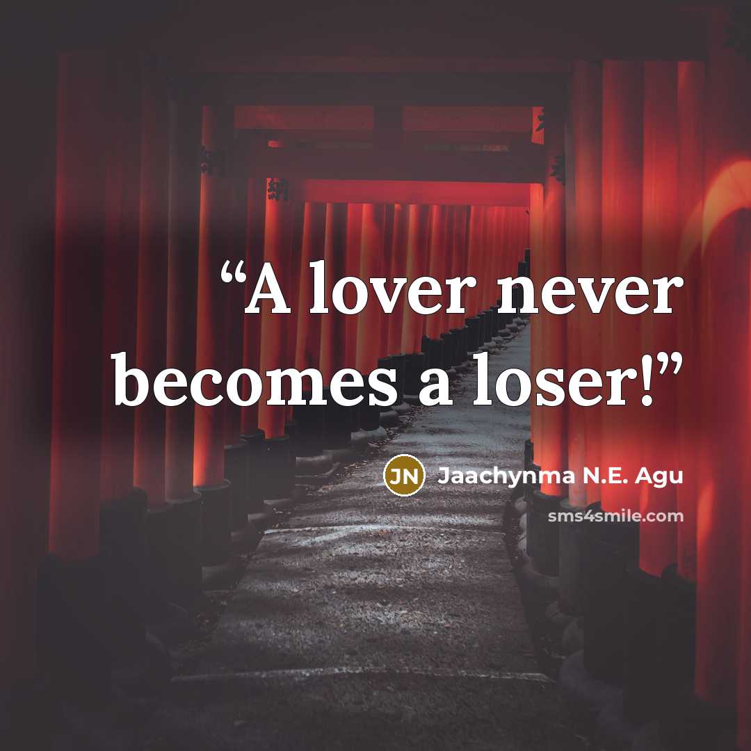 “A lover never becomes a loser!” quote by Jaachynma N.E. Agu