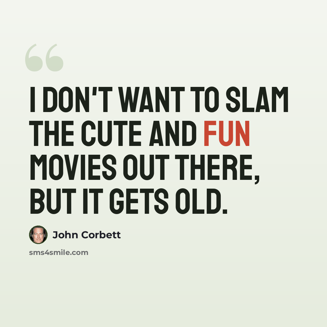 “I don't want to slam the cute and fun movies out there, but it gets old.” quote by John Corbett