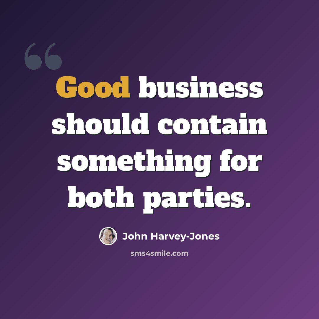 “Good business should contain something for both parties.” quote by John Harvey-Jones