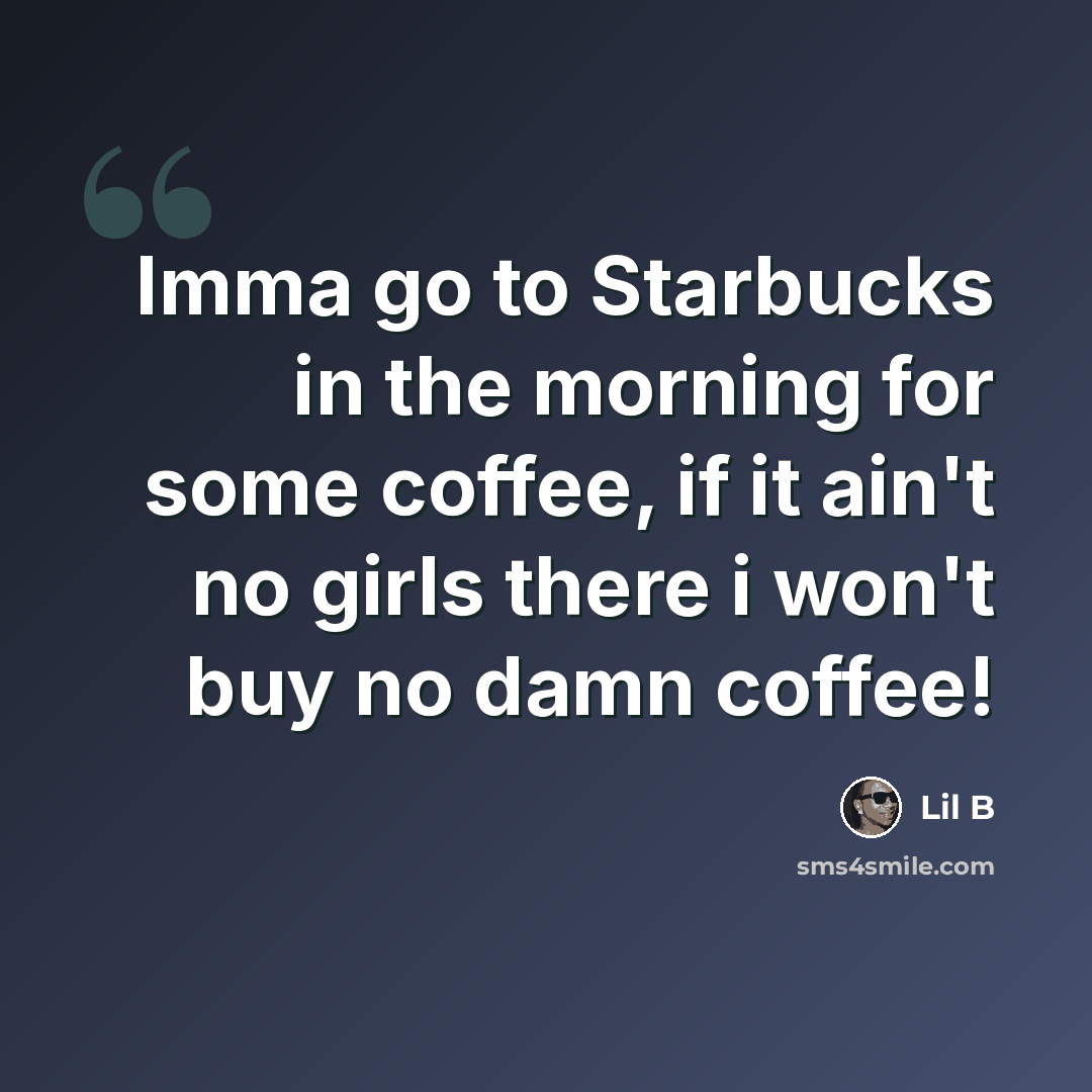 “Imma go to Starbucks in the morning for some coffee, if it ain't no girls there i won't buy no damn coffee!” quote by Lil B