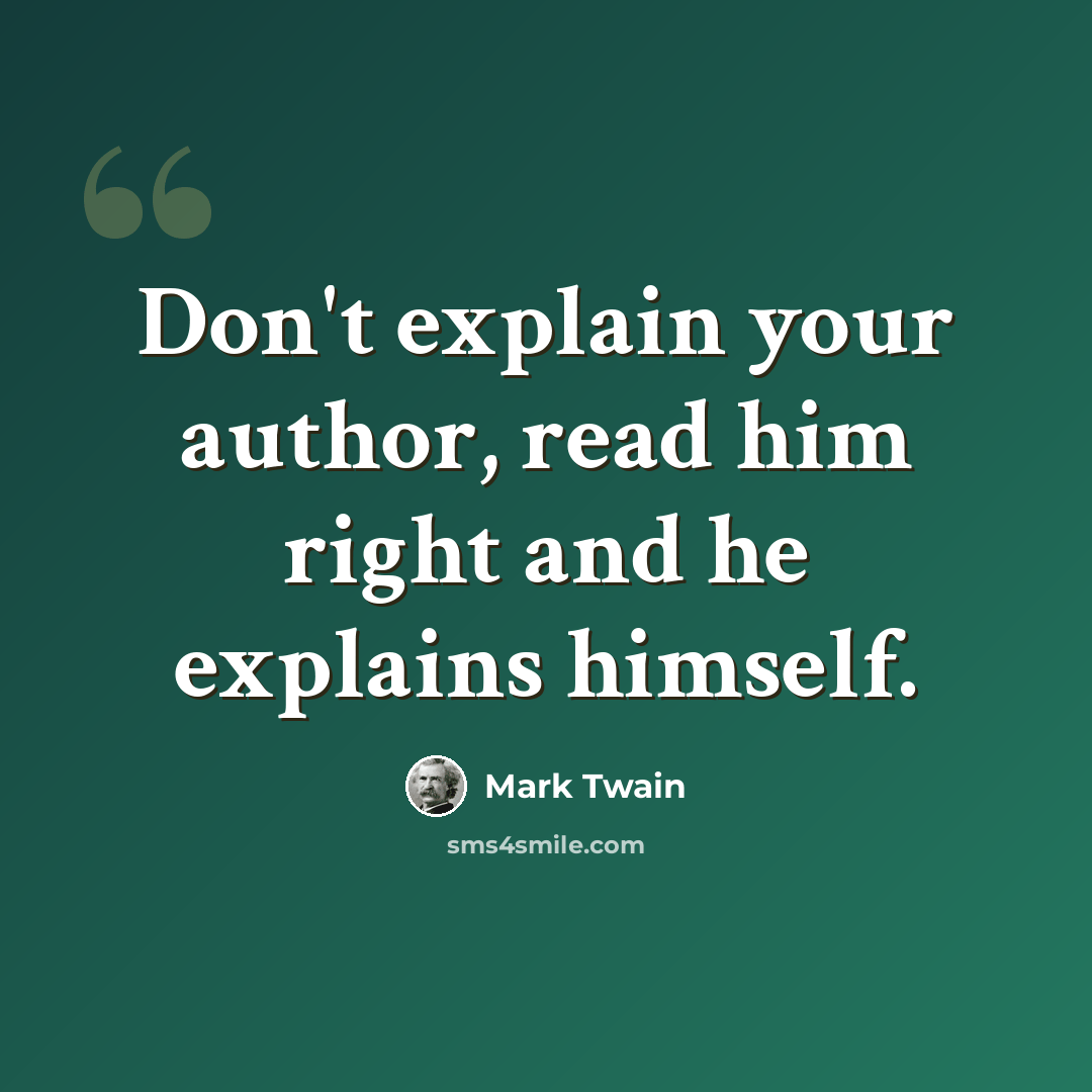 “Don't explain your author, read him right and he explains himself.” quote by Mark Twain