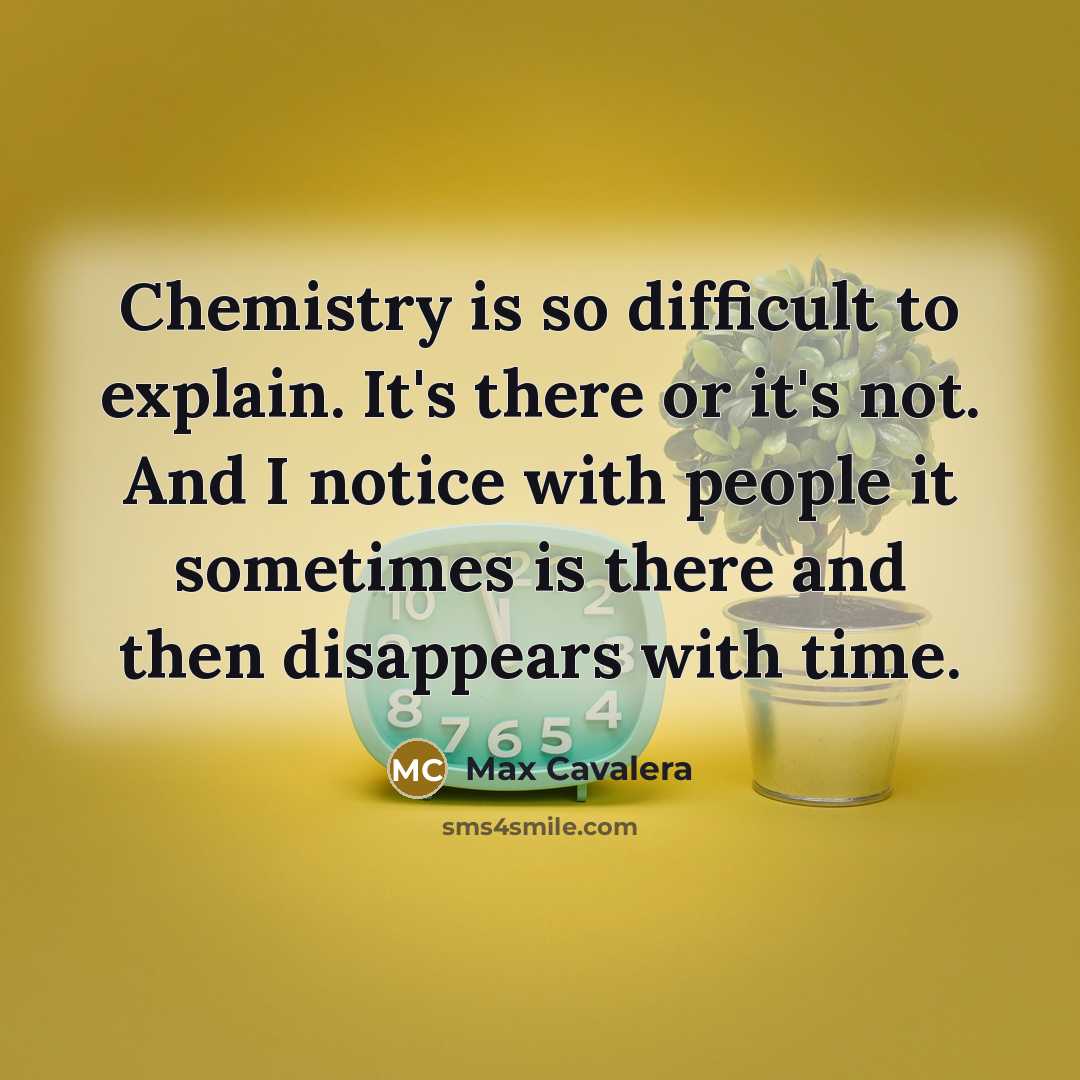“Chemistry is so difficult to explain. It's there or it's not. And I notice with people it sometimes is there and then disappears with time.” quote by Max Cavalera