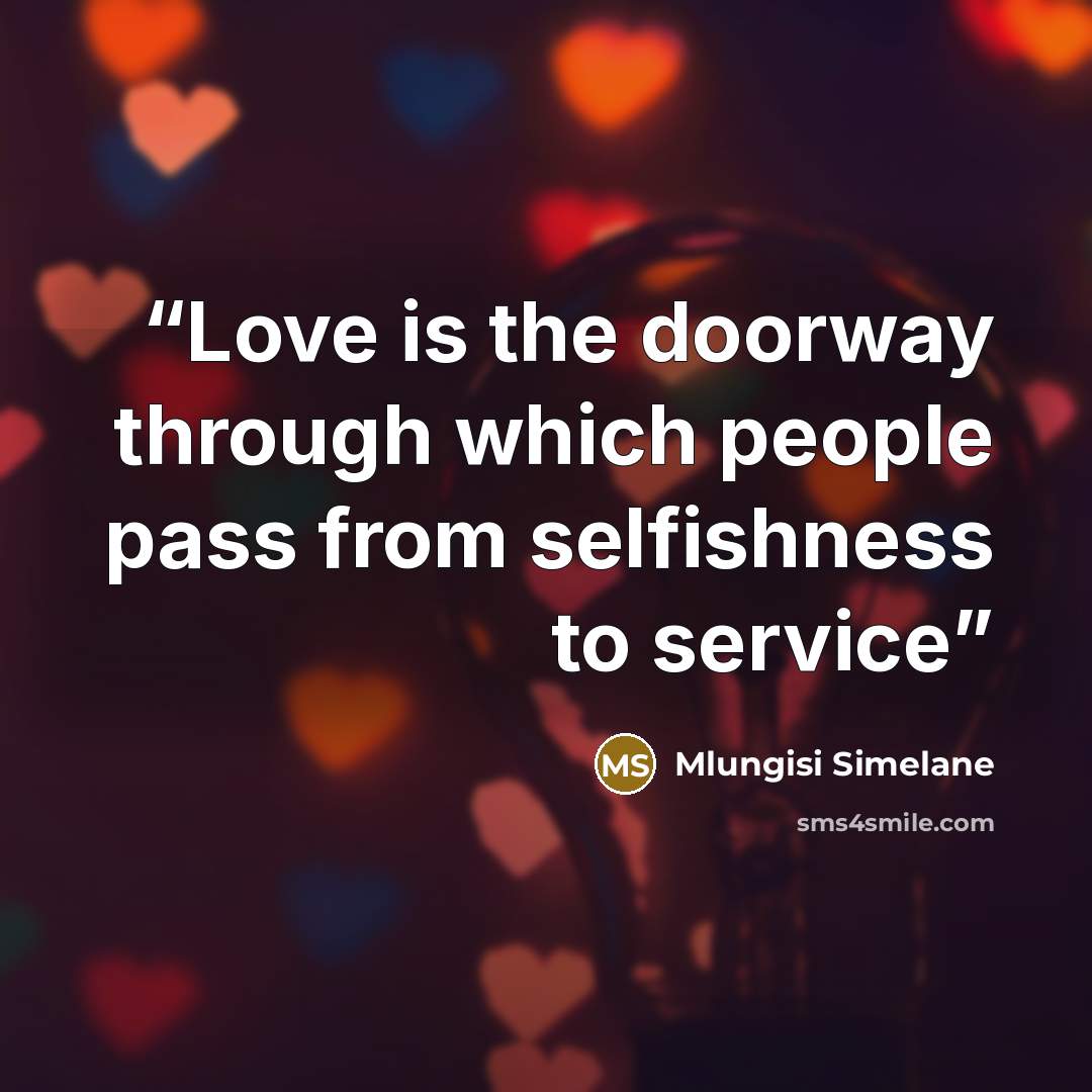 “Love is the doorway through which people pass from selfishness to service” quote by Mlungisi Simelane