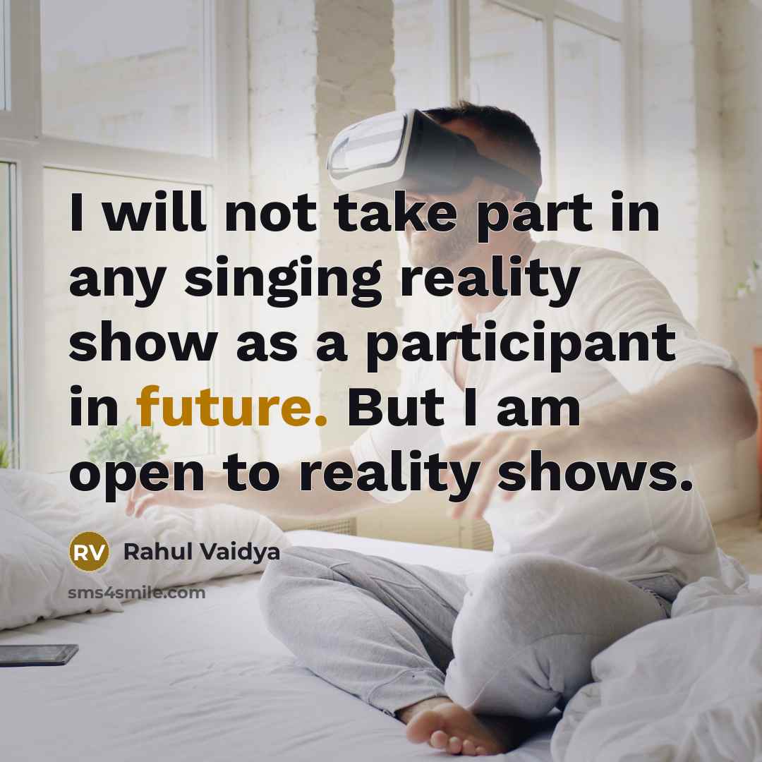 “I will not take part in any singing reality show as a participant in future. But I am open to reality shows.” quote by Rahul Vaidya