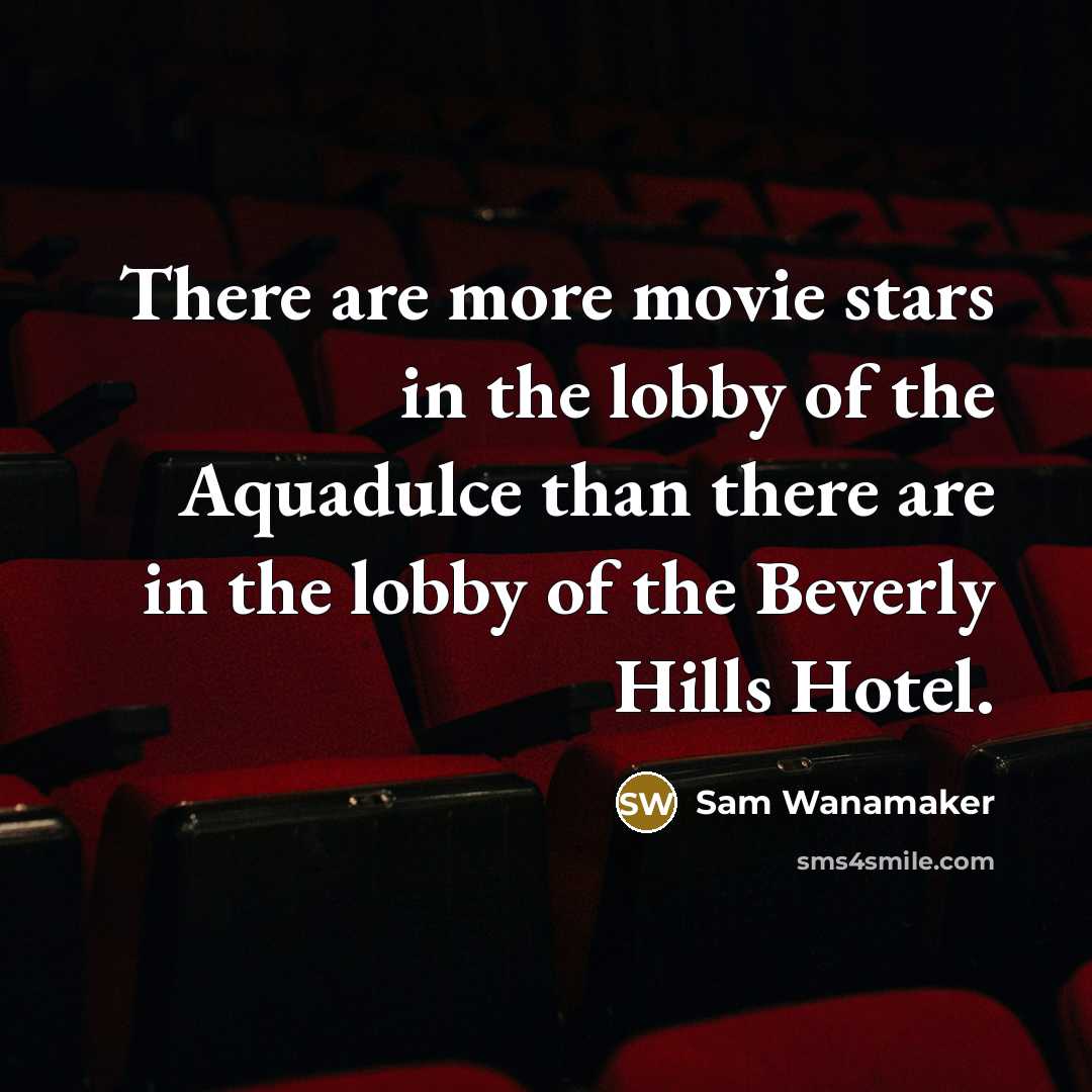 “There are more movie stars in the lobby of the Aquadulce than there are in the lobby of the Beverly Hills Hotel.” quote by Sam Wanamaker