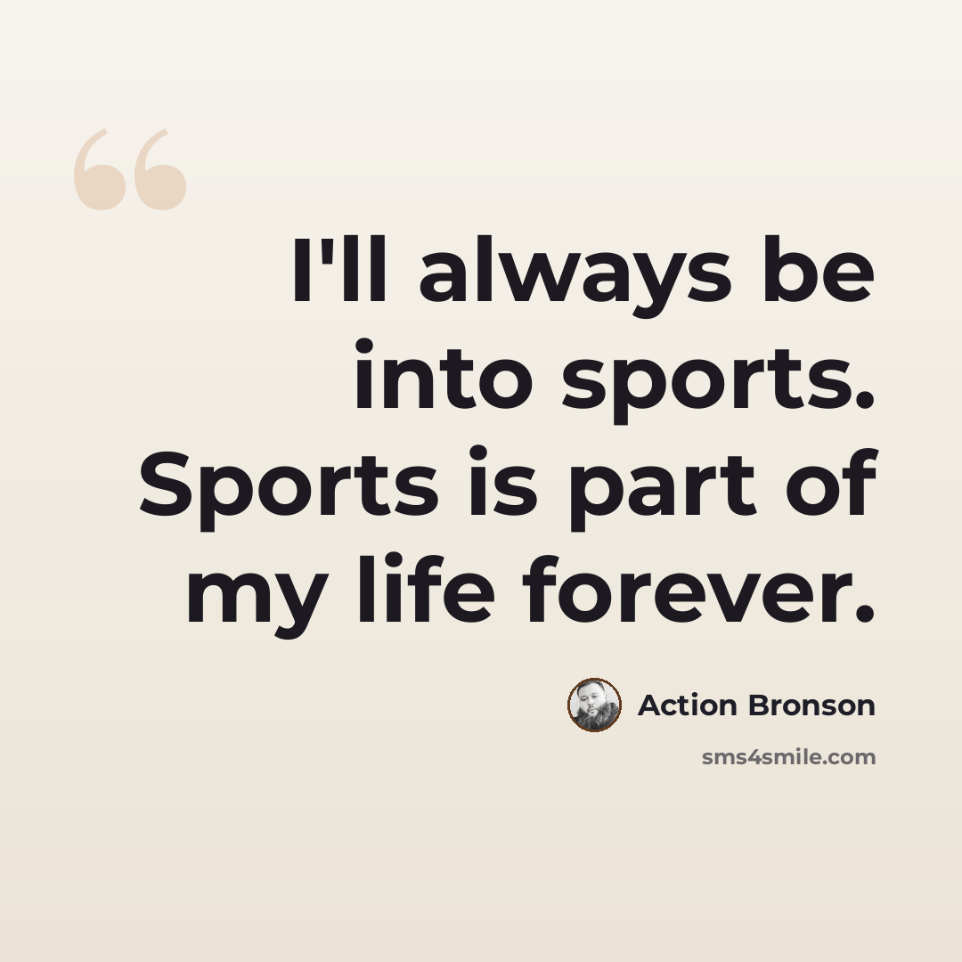 “I'll always be into sports. Sports is part of my life forever.” quote by Action Bronson