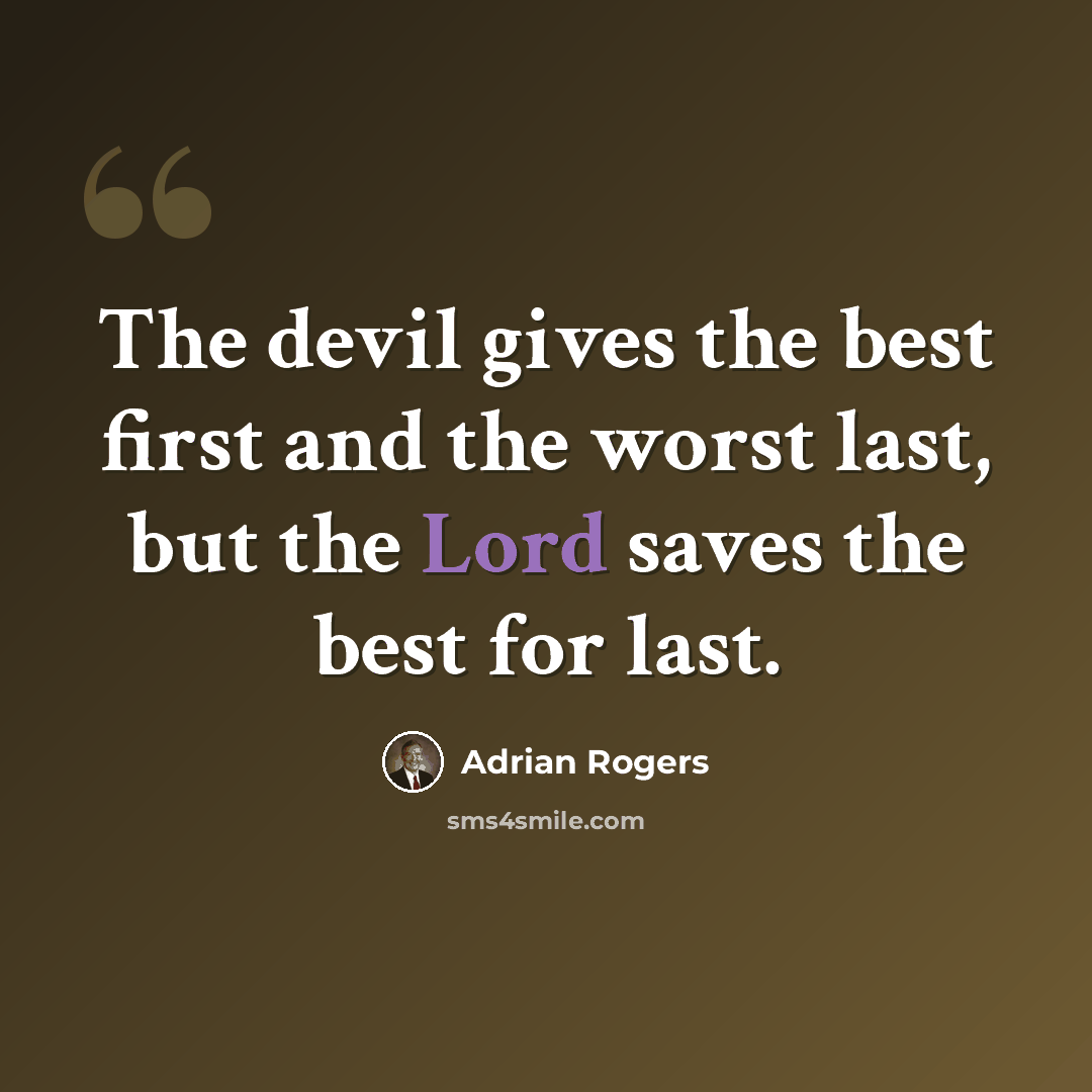 “The devil gives the best first and the worst last, but the Lord saves the best for last.” quote by Adrian Rogers
