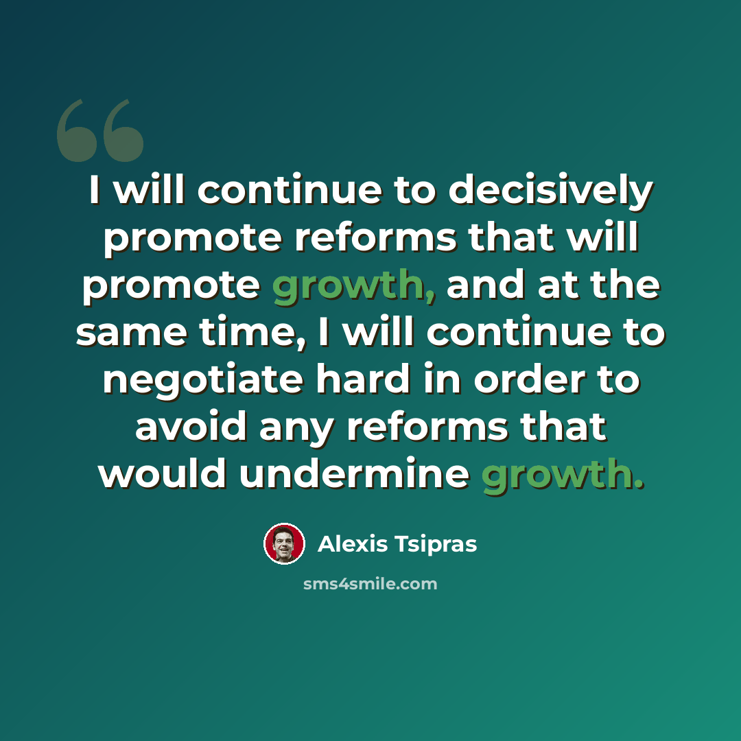 “I will continue to decisively promote reforms that will promote growth, and at the same time, I will continue to negotiate hard in order to avoid any reforms that would undermine growth.” quote by Alexis Tsipras