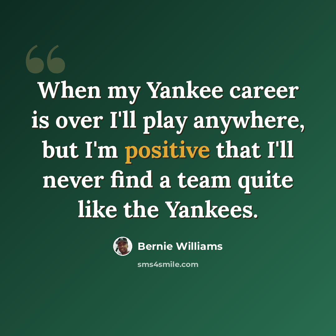 “When my Yankee career is over I'll play anywhere, but I'm positive that I'll never find a team quite like the Yankees.” quote by Bernie Williams