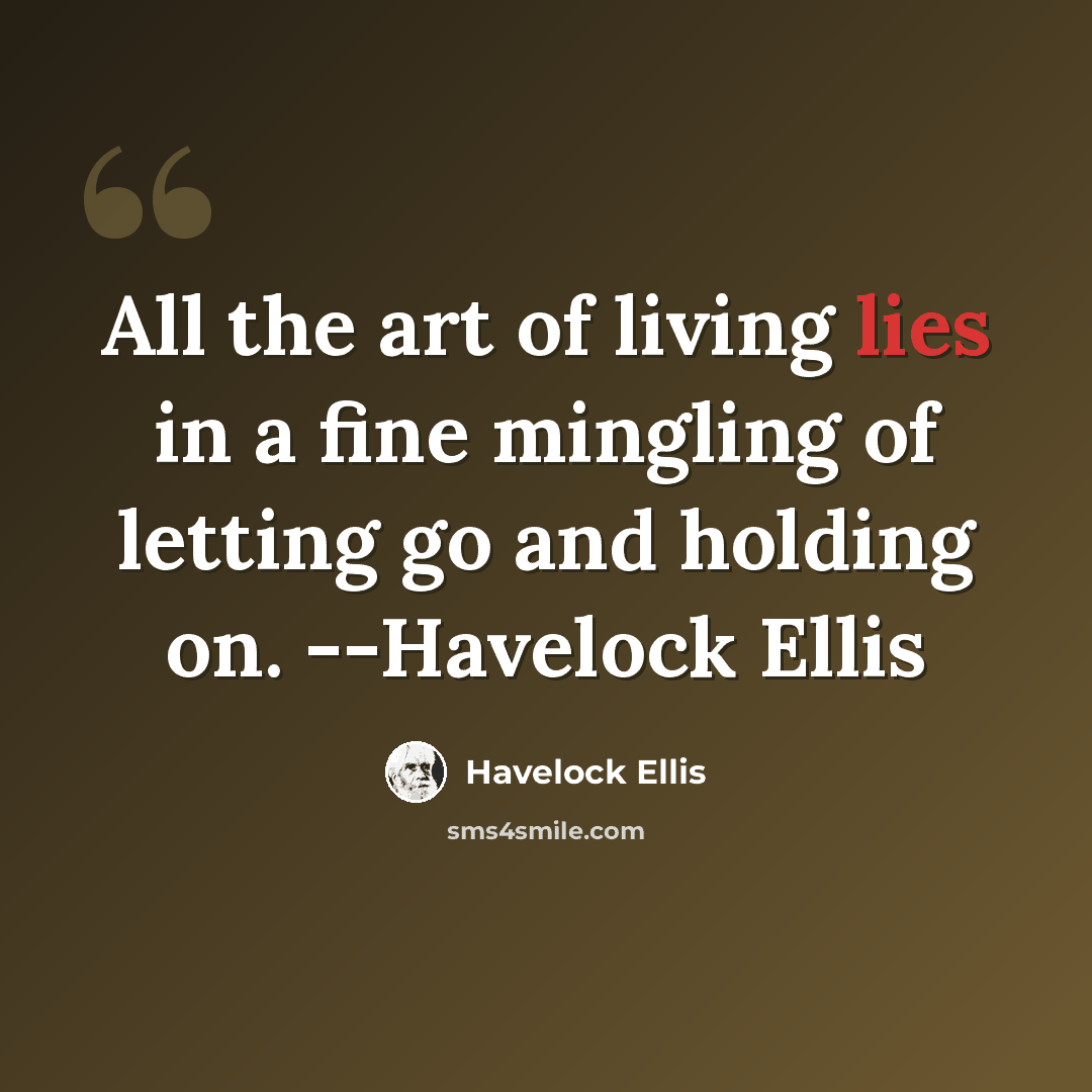 “All the art of living lies in a fine mingling of letting go and holding on. --Havelock Ellis” quote by Havelock Ellis