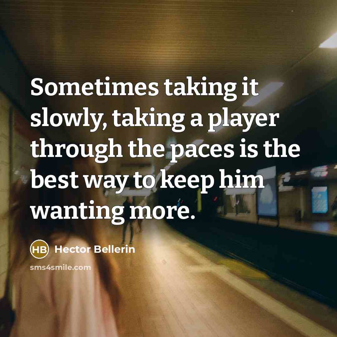 “Sometimes taking it slowly, taking a player through the paces is the best way to keep him wanting more.” quote by Hector Bellerin