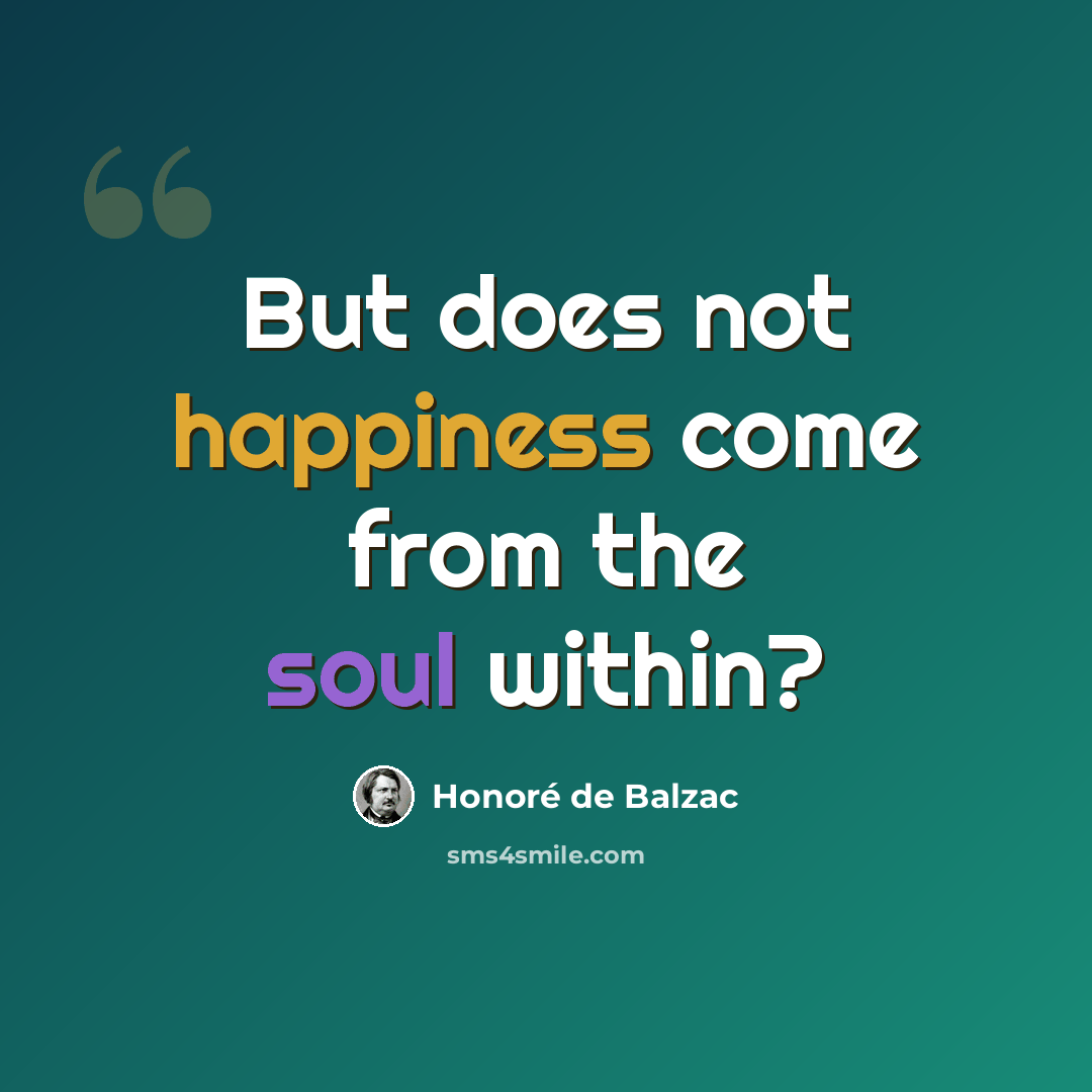 “But does not happiness come from the soul within?” quote by Honore de Balzac