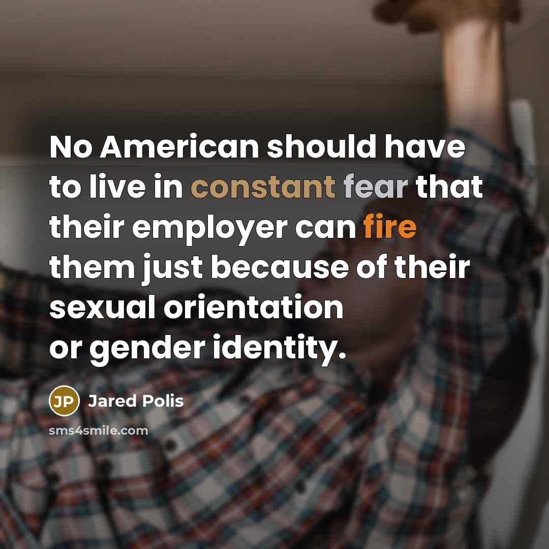 “No American should have to live in constant fear that their employer can fire them just because of their sexual orientation or gender identity.” quote by Jared Polis