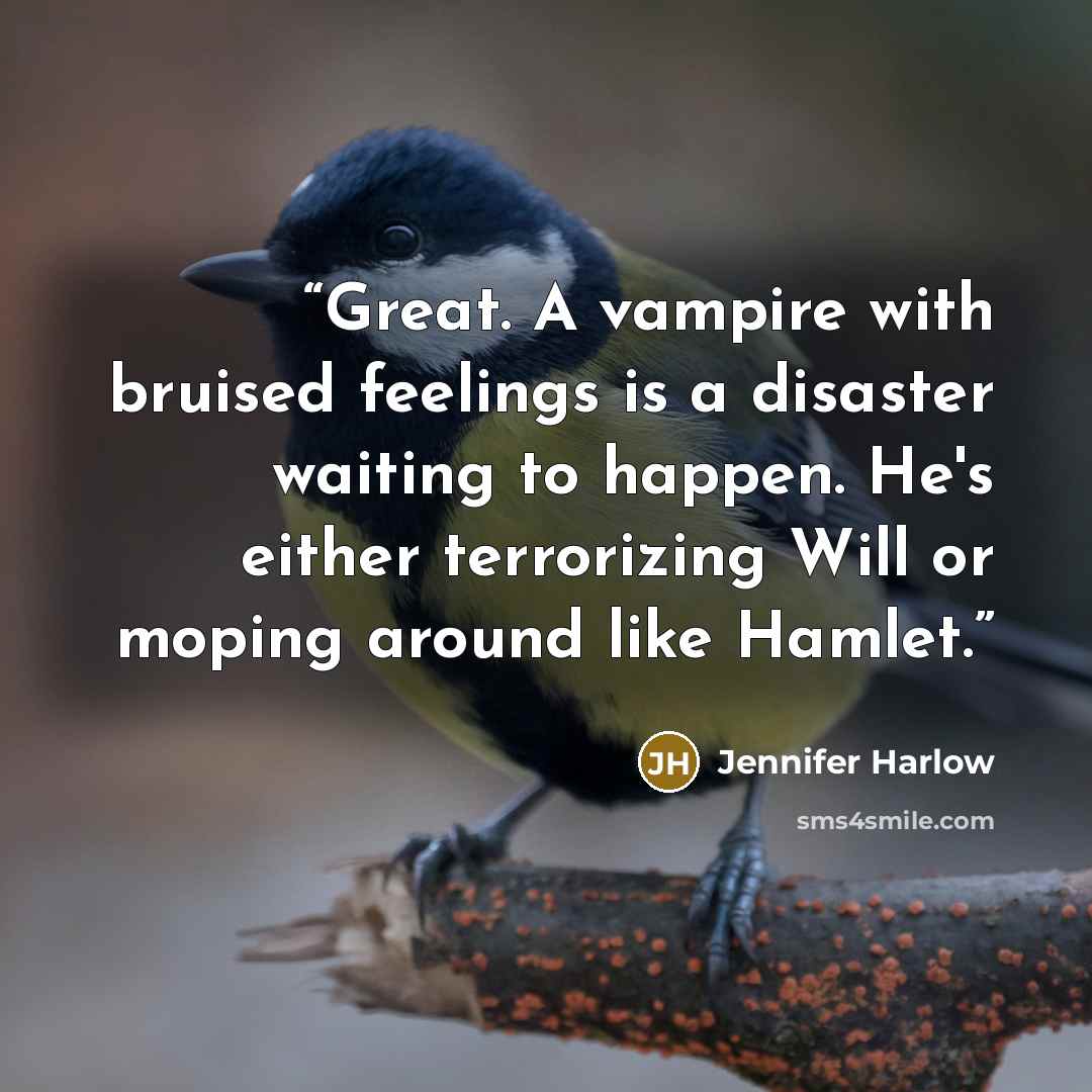 “Great. A vampire with bruised feelings is a disaster waiting to happen. He's either terrorizing Will or moping around like Hamlet.” quote by Jennifer Harlow