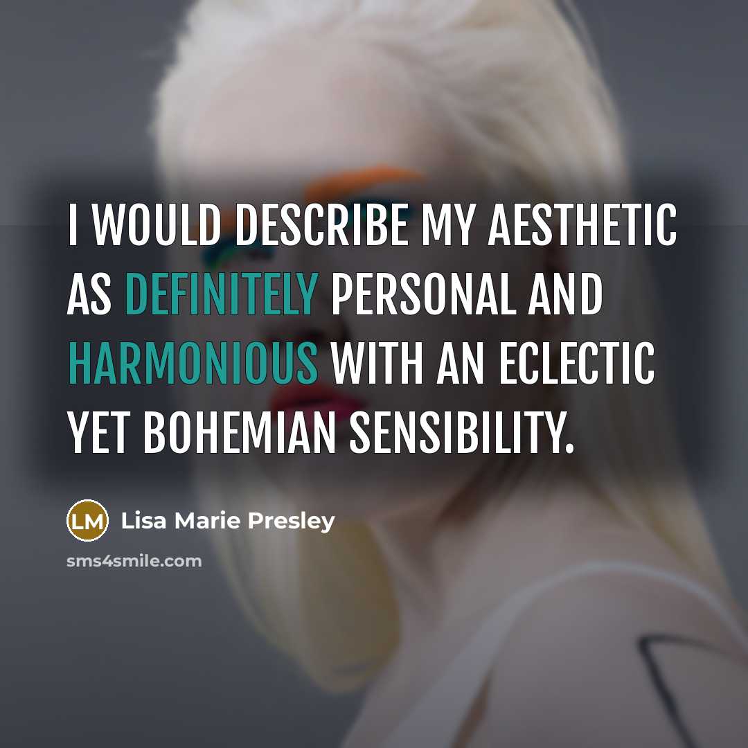 “I would describe my aesthetic as definitely personal and harmonious with an eclectic yet bohemian sensibility.” quote by Lisa Marie Presley