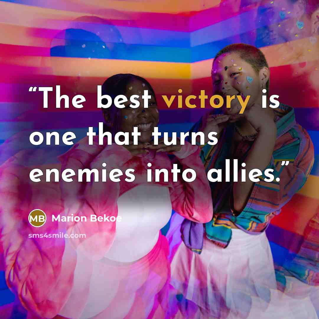 “The best victory is one that turns enemies into allies.” quote by Marion Bekoe