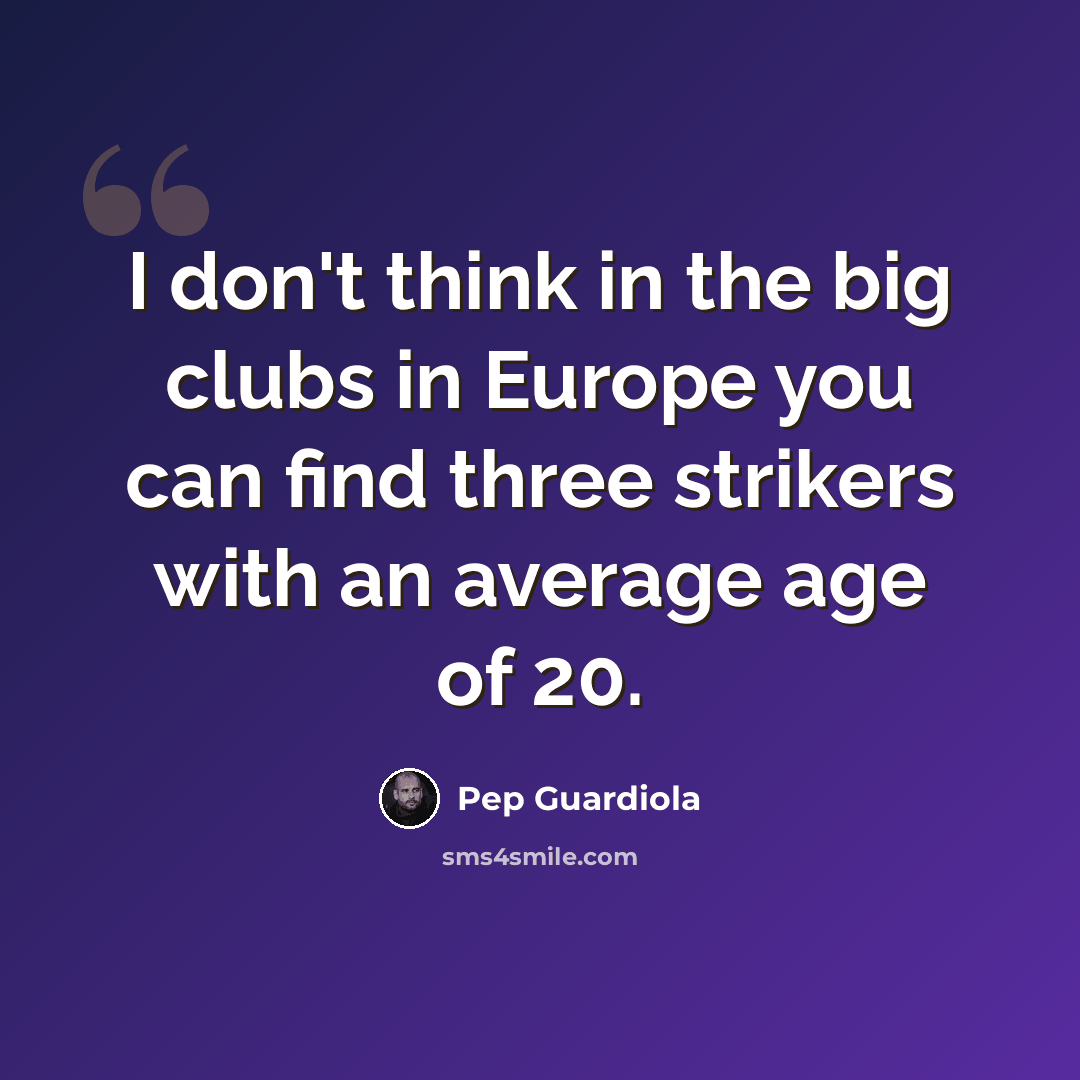 “I don't think in the big clubs in Europe you can find three strikers with an average age of 20.” quote by Pep Guardiola