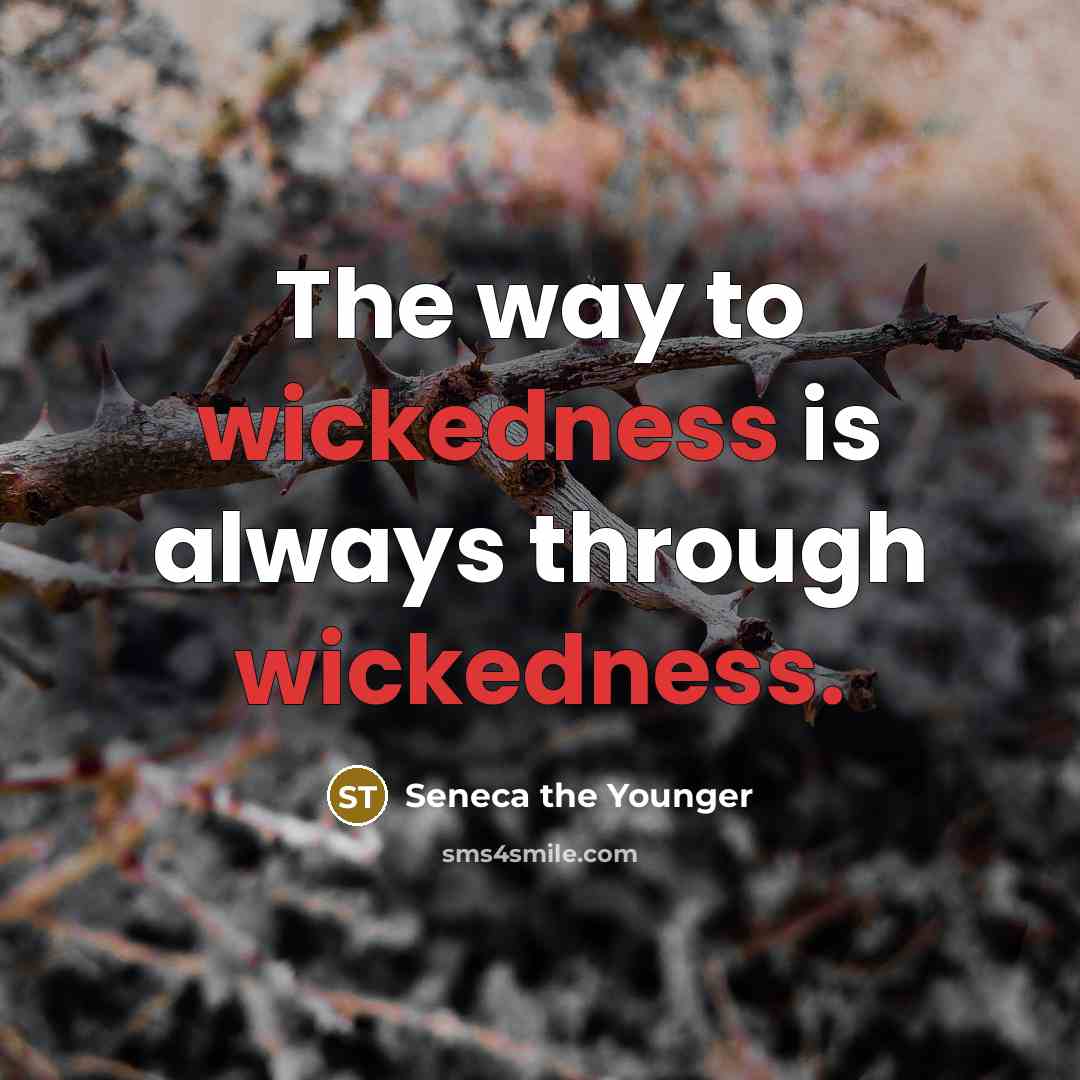 “The way to wickedness is always through wickedness.” quote by Seneca the Younger