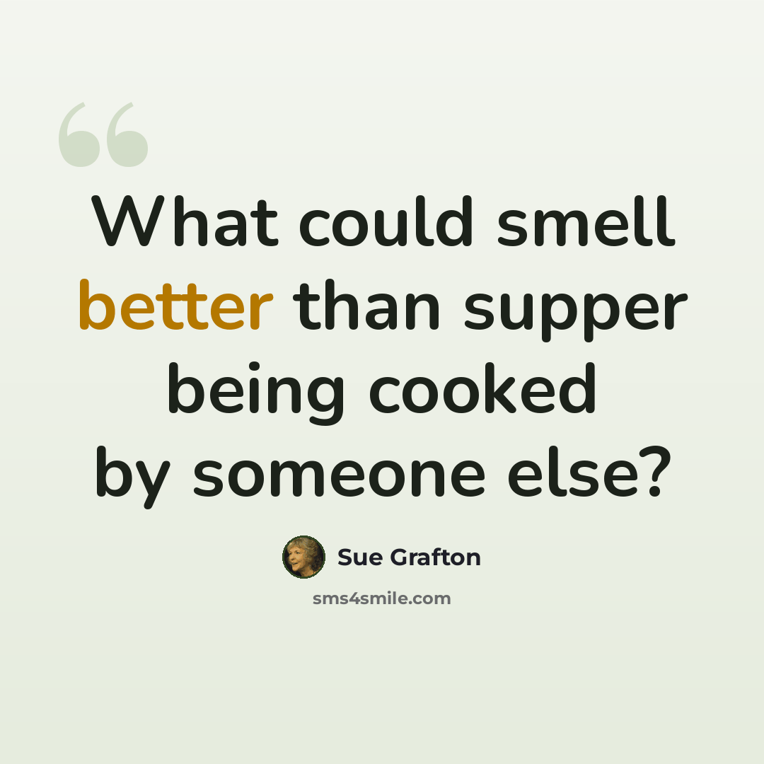 “What could smell better than supper being cooked by someone else?” quote by Sue Grafton