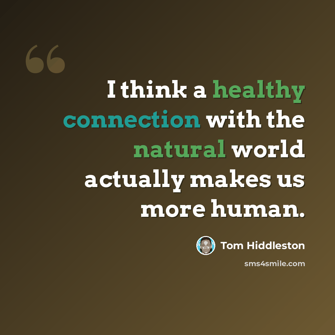 “I think a healthy connection with the natural world actually makes us more human.” quote by Tom Hiddleston