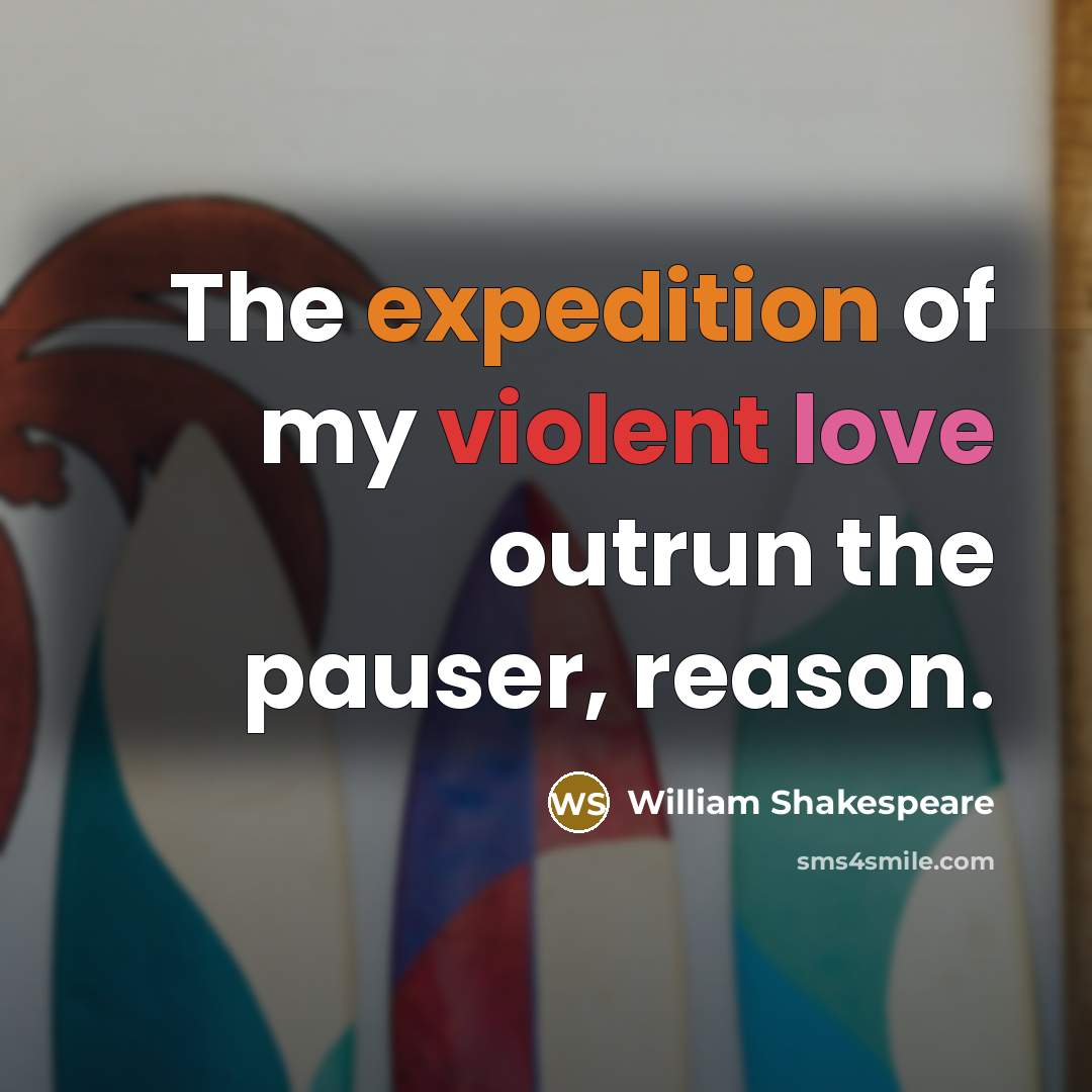 “The expedition of my violent love outrun the pauser, reason.” quote by William Shakespeare