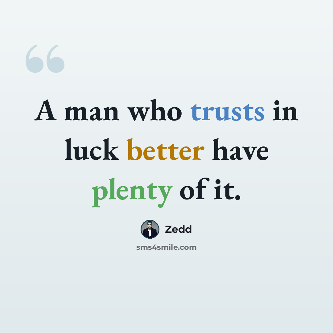 “A man who trusts in luck better have plenty of it.” quote by Zedd