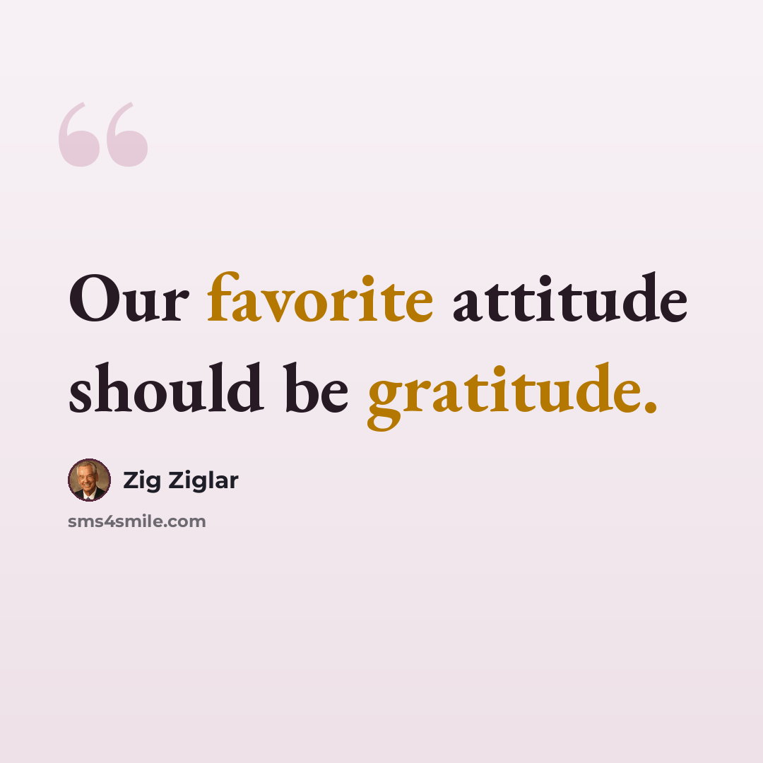 “Our favorite attitude should be gratitude.” quote by Zig Ziglar