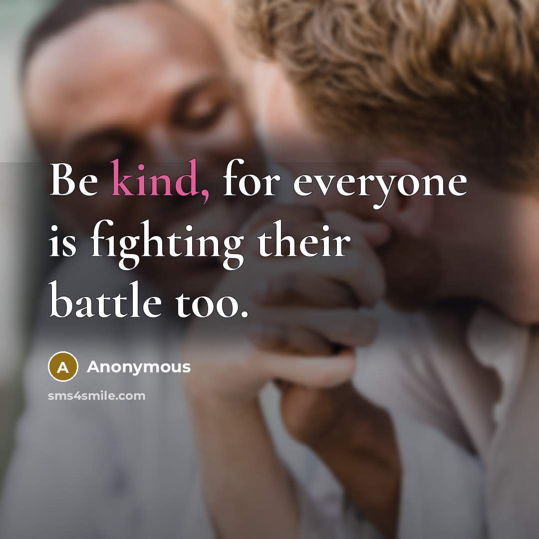 “Be kind, for everyone is fighting their battle too.” quote by Anonymous