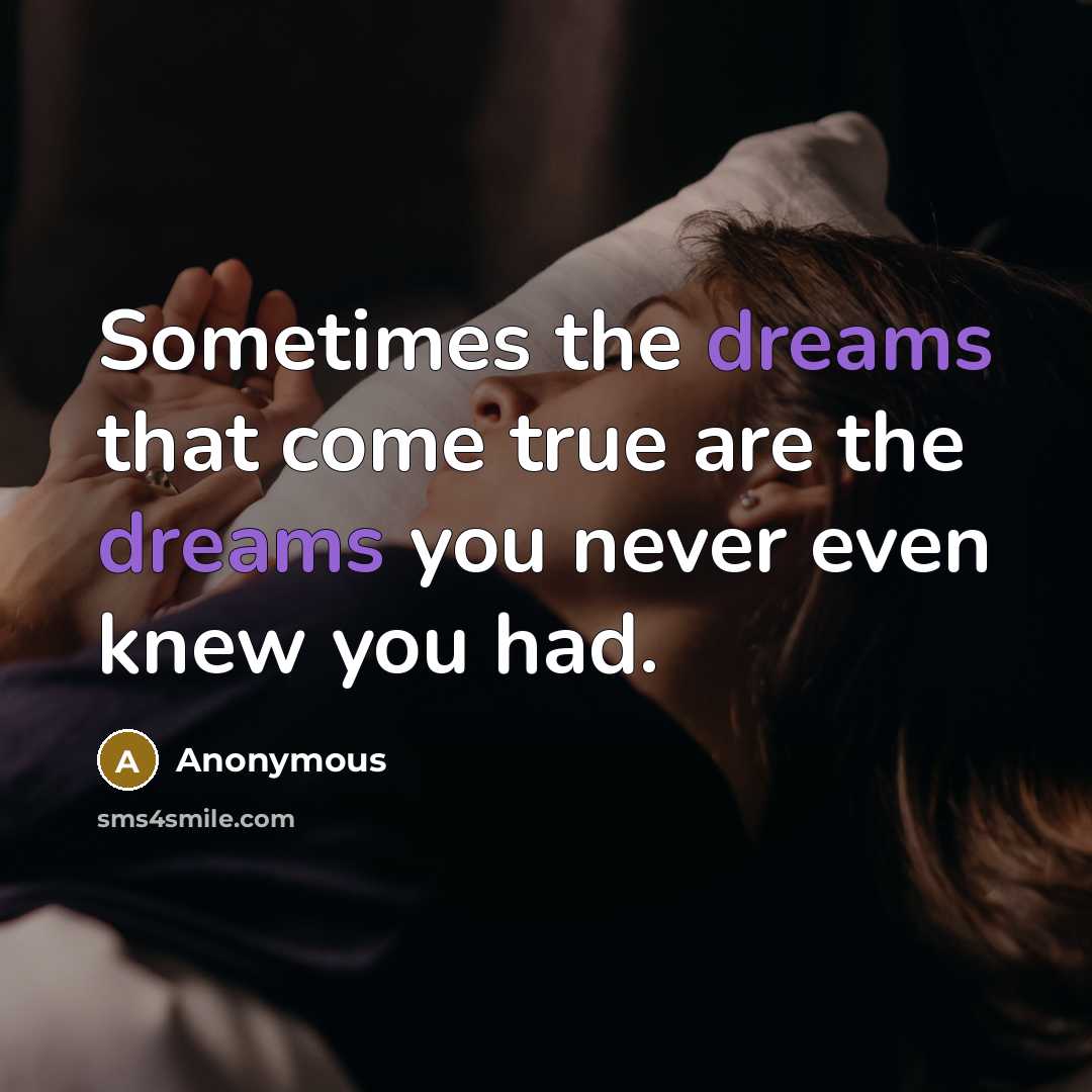 “Sometimes the dreams that come true are the dreams you never even knew you had.” quote by Anonymous